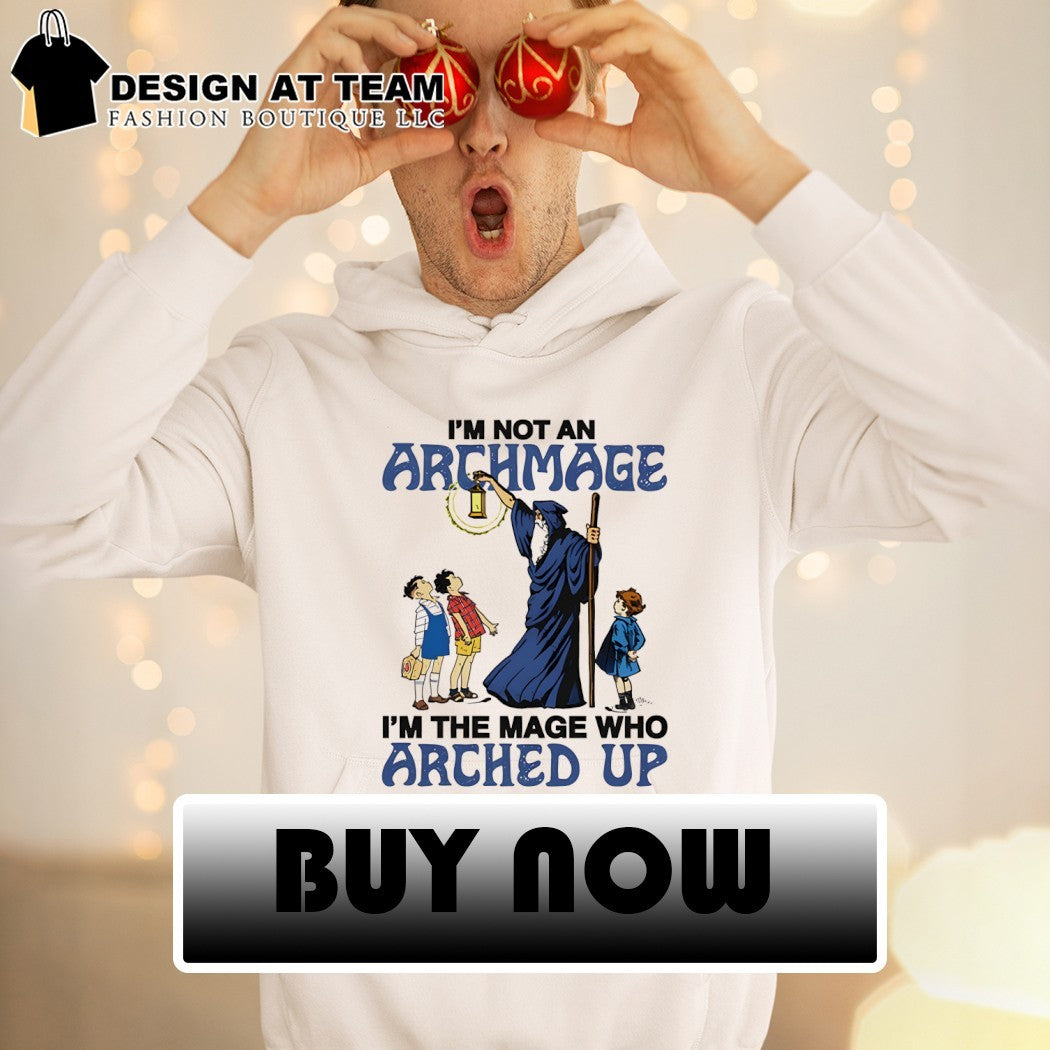 I’m not an archmage I’m the mage who arched up shirt