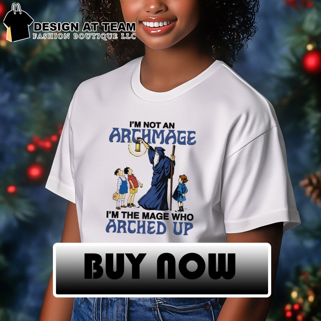 I’m not an archmage I’m the mage who arched up shirt
