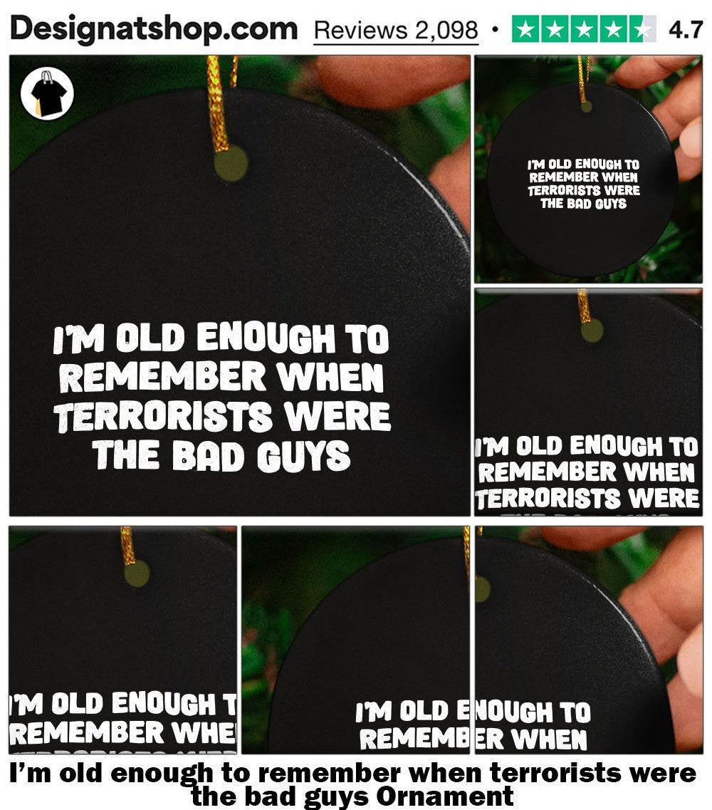I’m old enough to remember when terrorists were the bad guys shirt