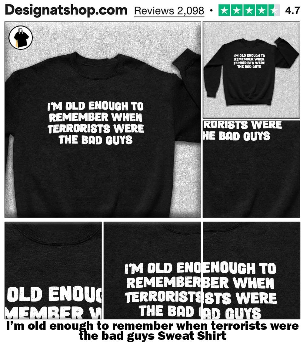 I’m old enough to remember when terrorists were the bad guys shirt