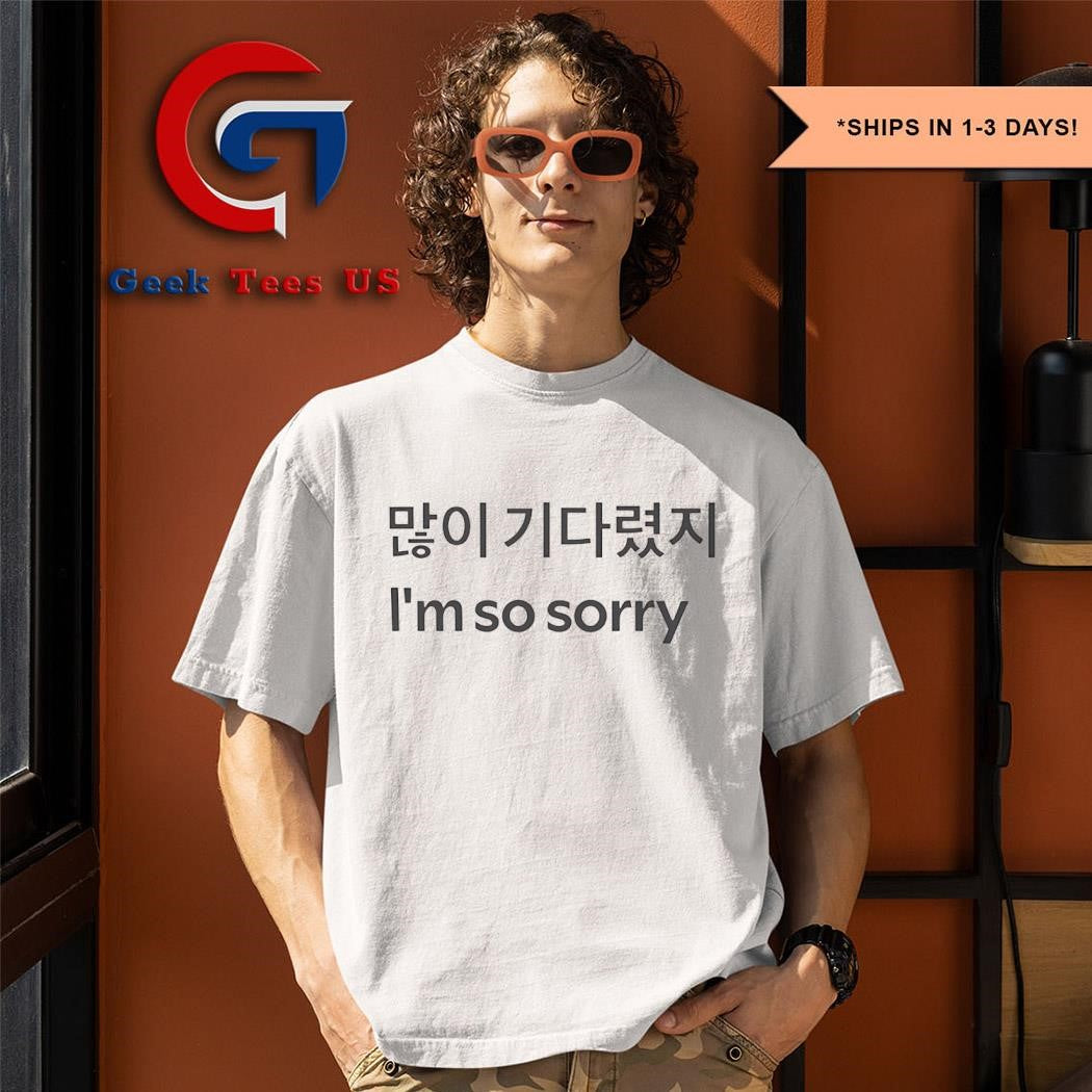 I’m so sorry shirt
