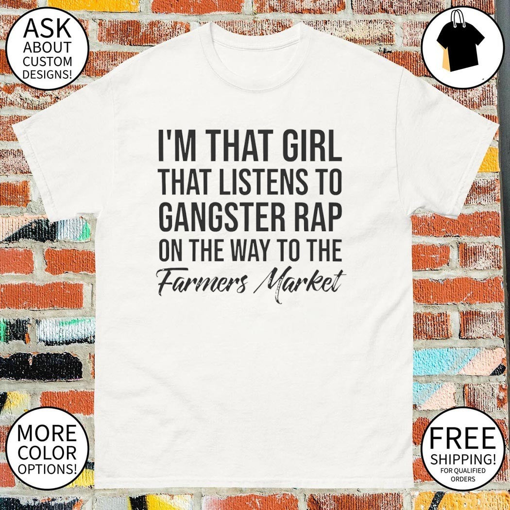 I’m that girl that listens to gangster rap shirt
