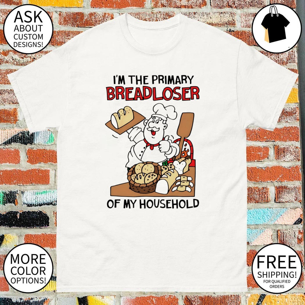 I’m the primary breadloser of my household shirt