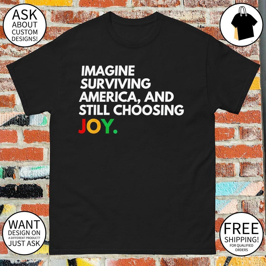 Imagine Surviving America and Still Choosing Joy Juneteenth Celebration 2026 shirt