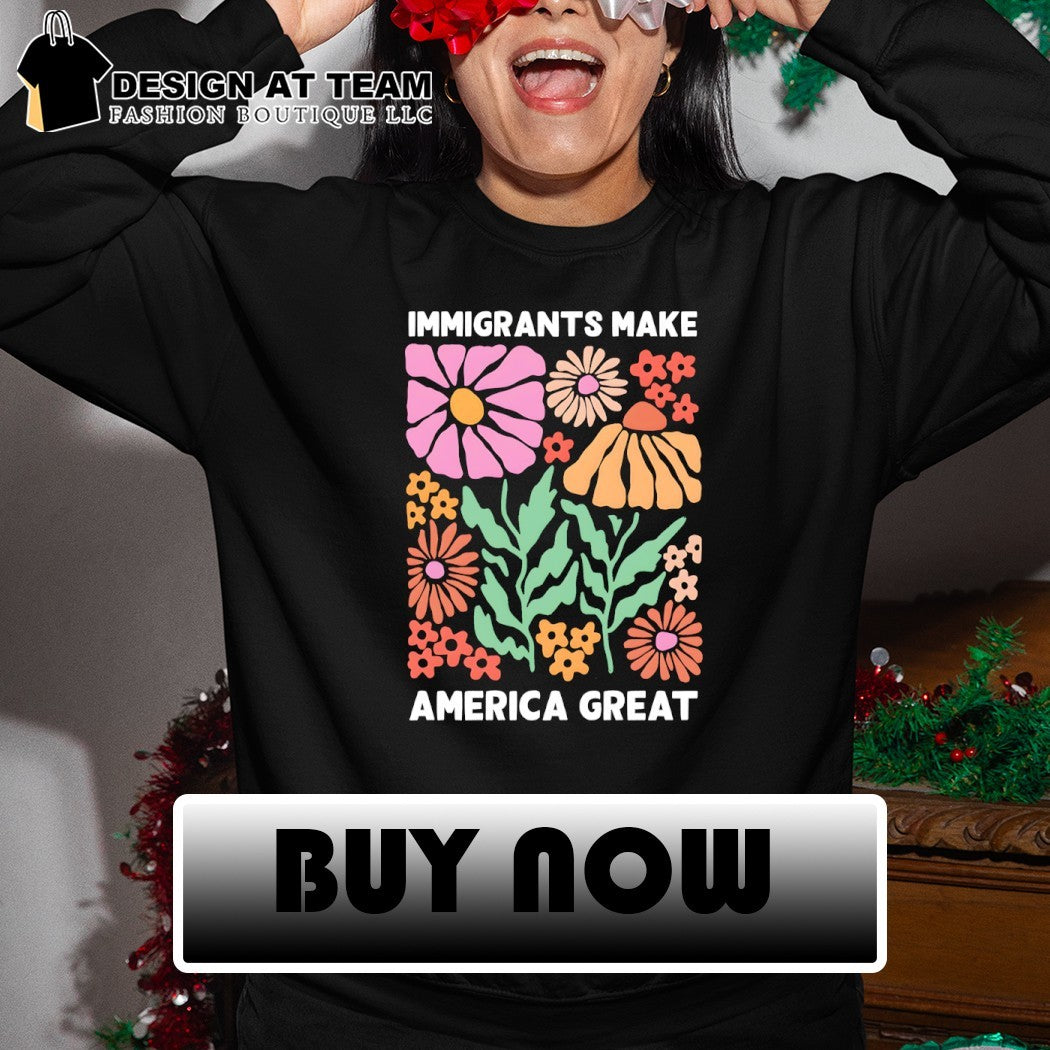 Immigrants Make America Great floral shirt