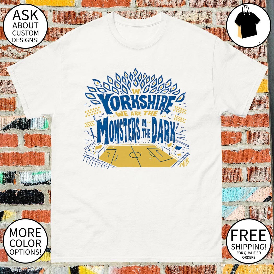 In Yorkshire We Are The Monsters In The Dark MiB shirt