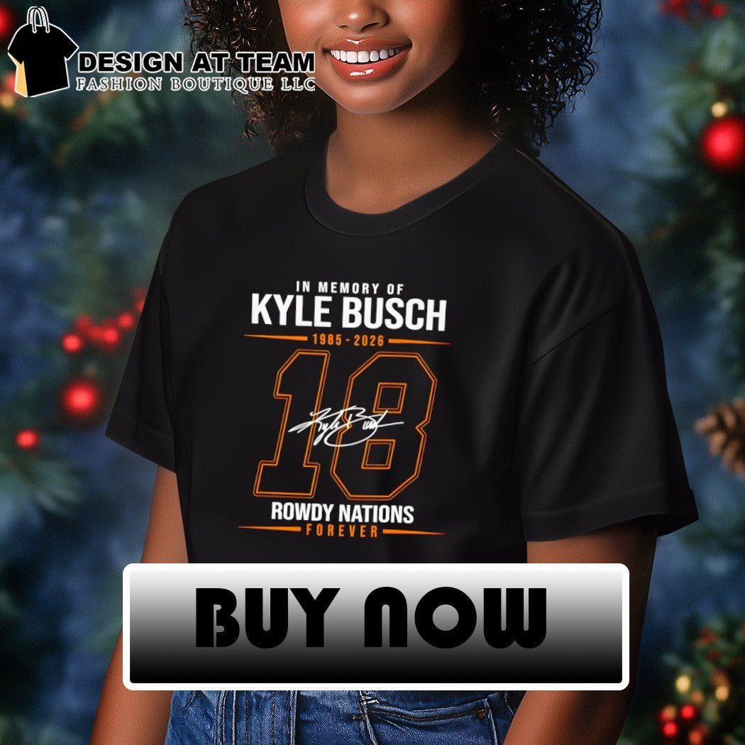 In memory of Kyle Busch 1985-2026 18 Rowdy nations forever signature t-shirt