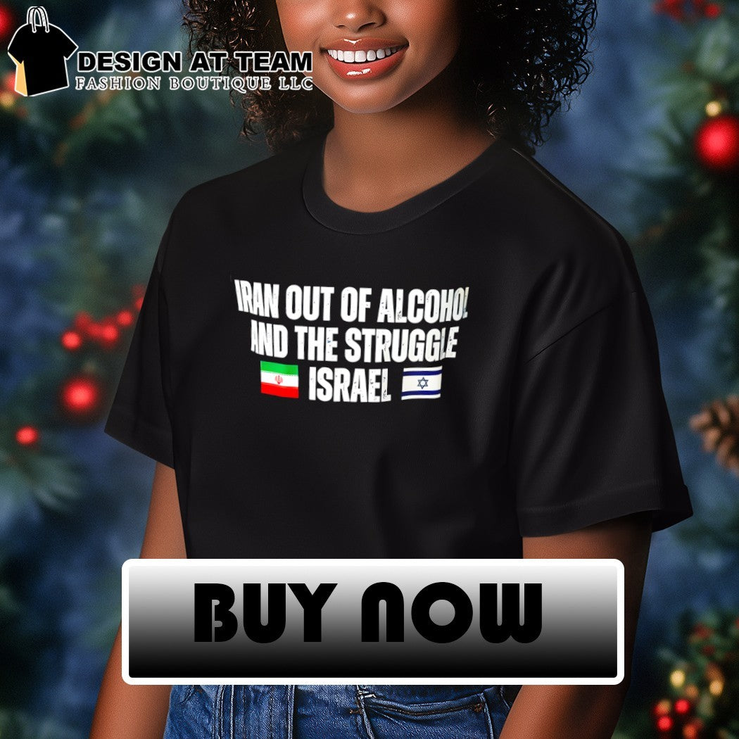 Iran out of alcohol and the struggle Israel flags shirt