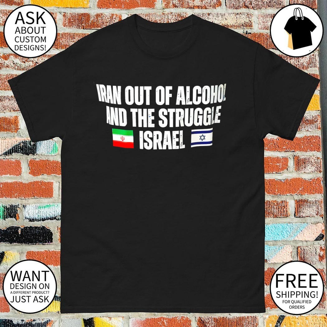 Iran out of alcohol and the struggle Israel flags shirt