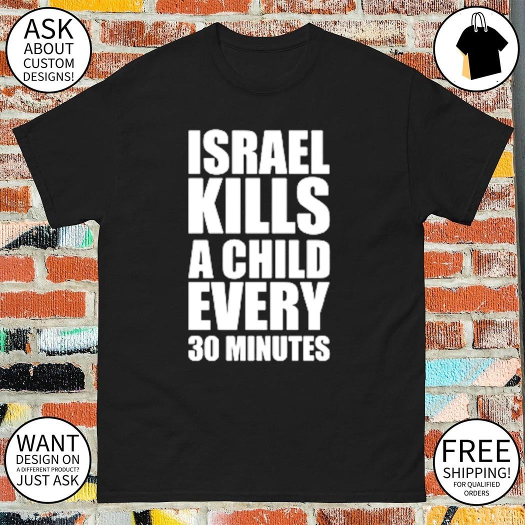 Israel Kills A Child Every 30 Minutes shirt