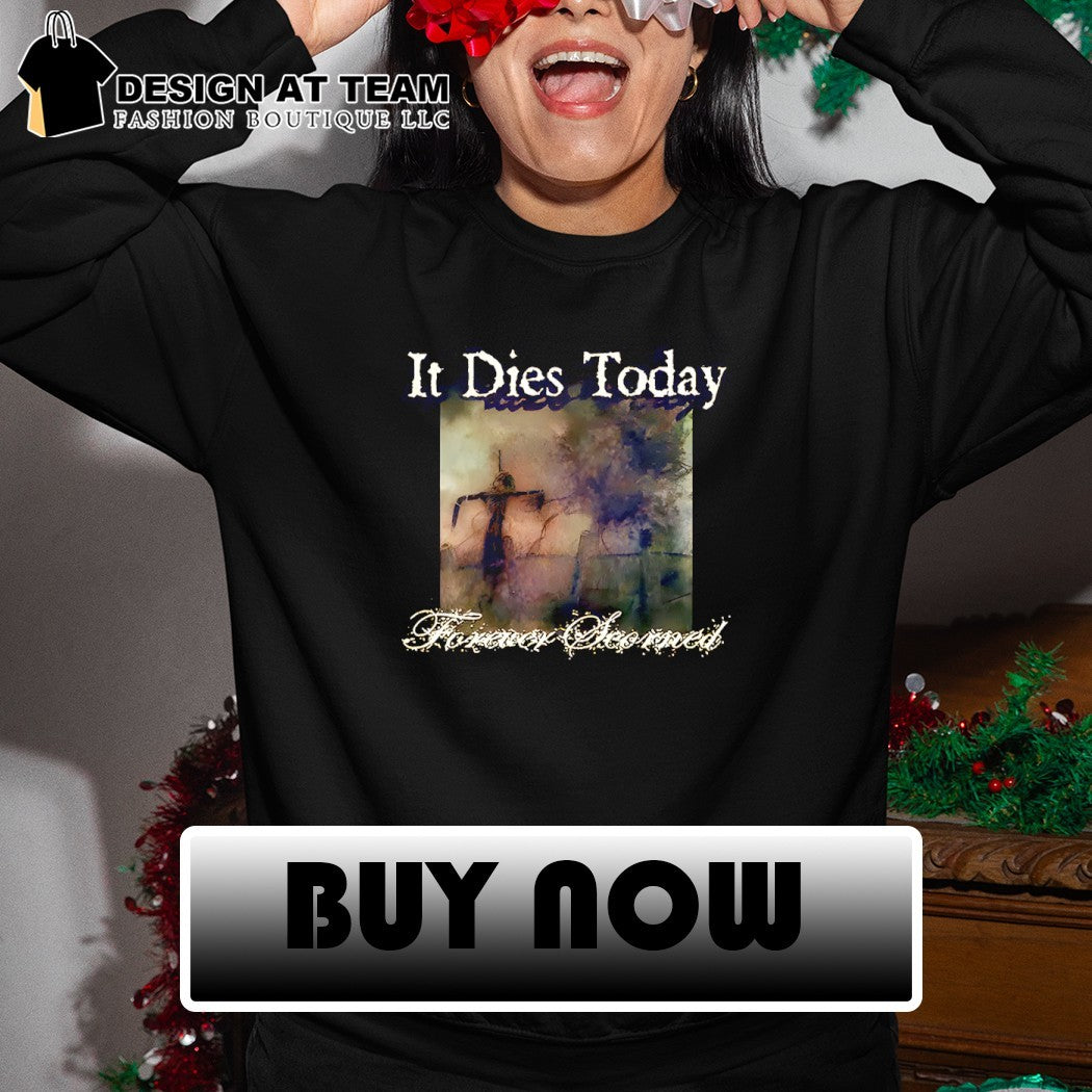 It dies today forever scorned shirt