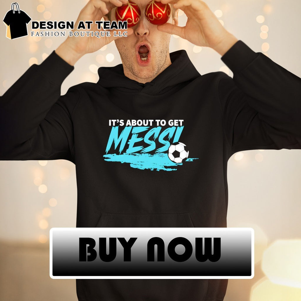 It’s About To Get Messi Argentina Soccer World Cup Football Game Day 2026 shirt