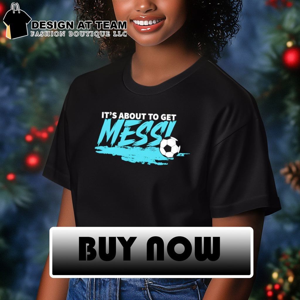 It’s About To Get Messi Argentina Soccer World Cup Football Game Day 2026 shirt