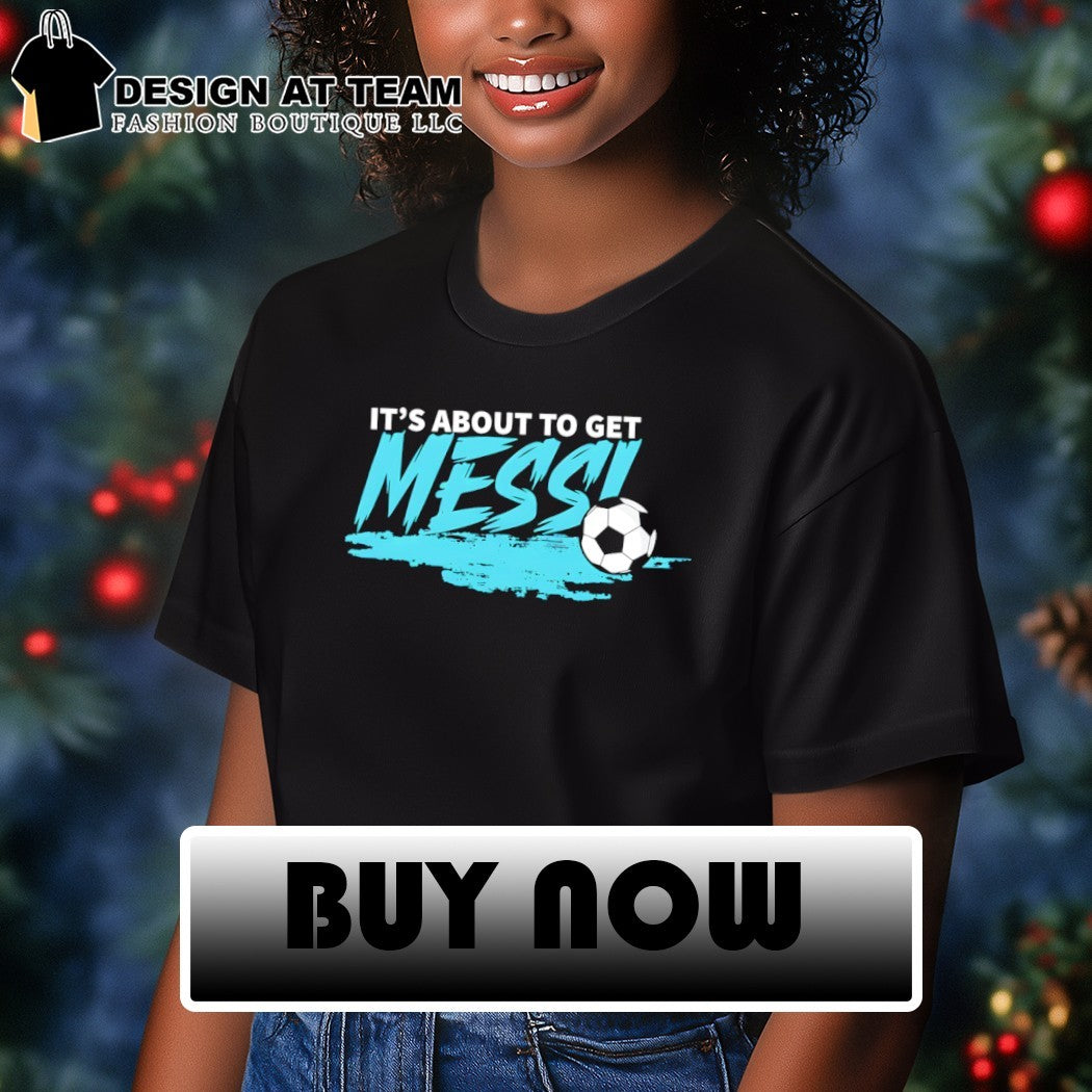 It’s About To Get Messi Argentina Soccer World Cup Football Game Day 2026 shirt