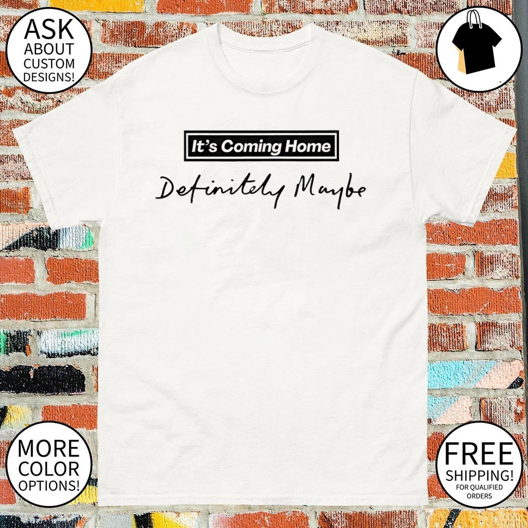 It’s Coming Home Definitely Maybe Oasis style shirt