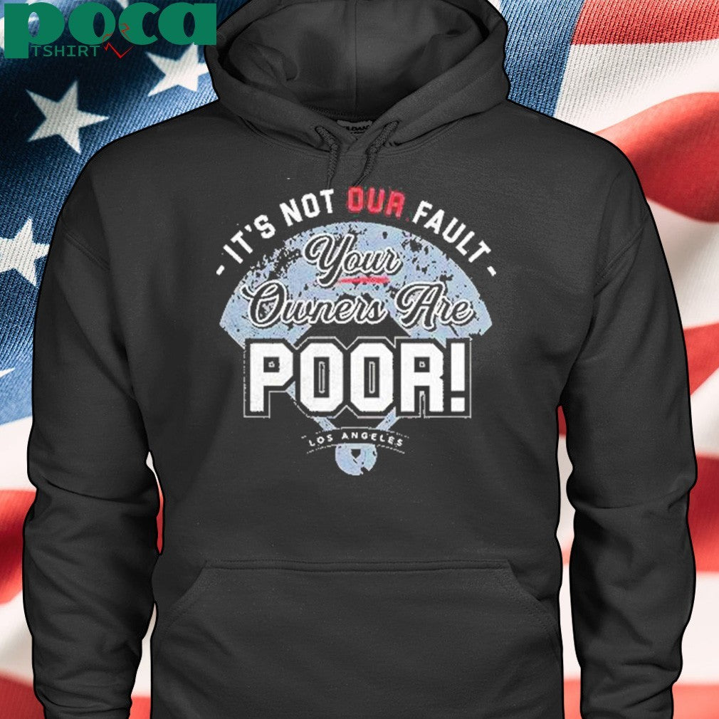 Its Not Our Fault Your Owners Are Poor Los Angeles Shirt