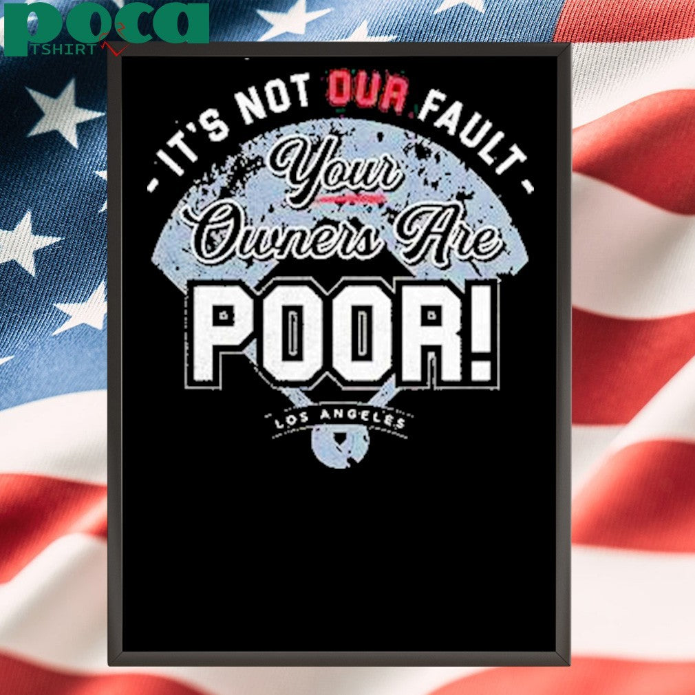 Its Not Our Fault Your Owners Are Poor Los Angeles Shirt