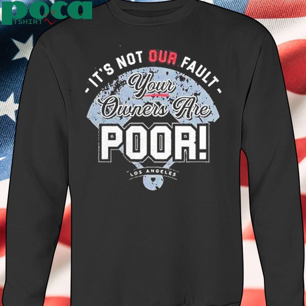 Its Not Our Fault Your Owners Are Poor Los Angeles Shirt