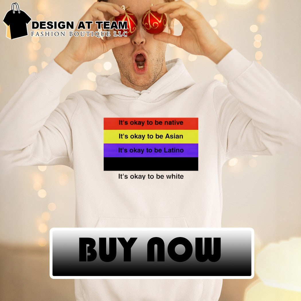 It’s Okay To Be Native Asian Latino White Equality anti Racism 2026 shirt