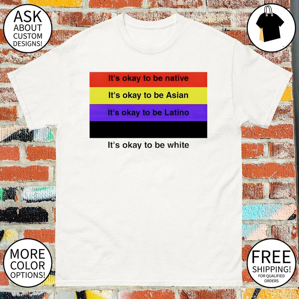 It’s Okay To Be Native Asian Latino White Equality anti Racism 2026 shirt