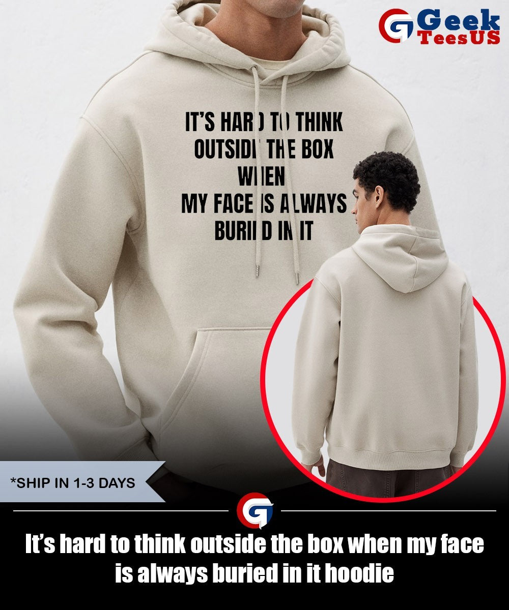 It’s hard to think outside the box when my face is always buried in it shirt