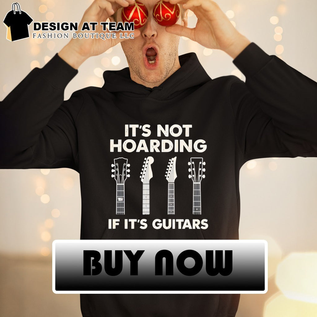 It’s not hoarding if it’s guitars shirt