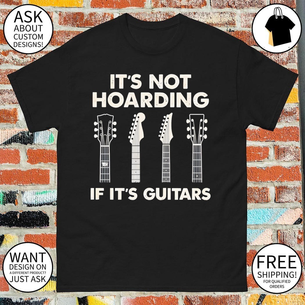 It’s not hoarding if it’s guitars shirt