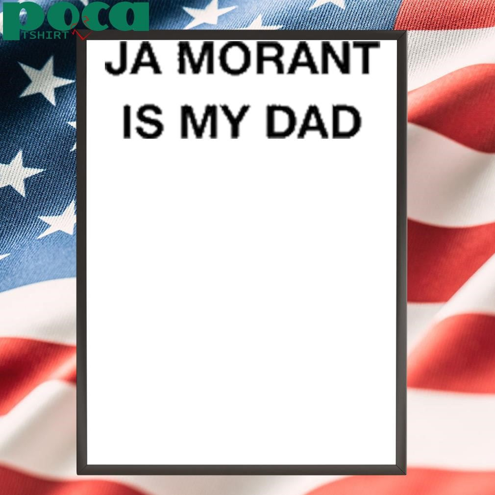 Ja Morant Is My Dad Shirt