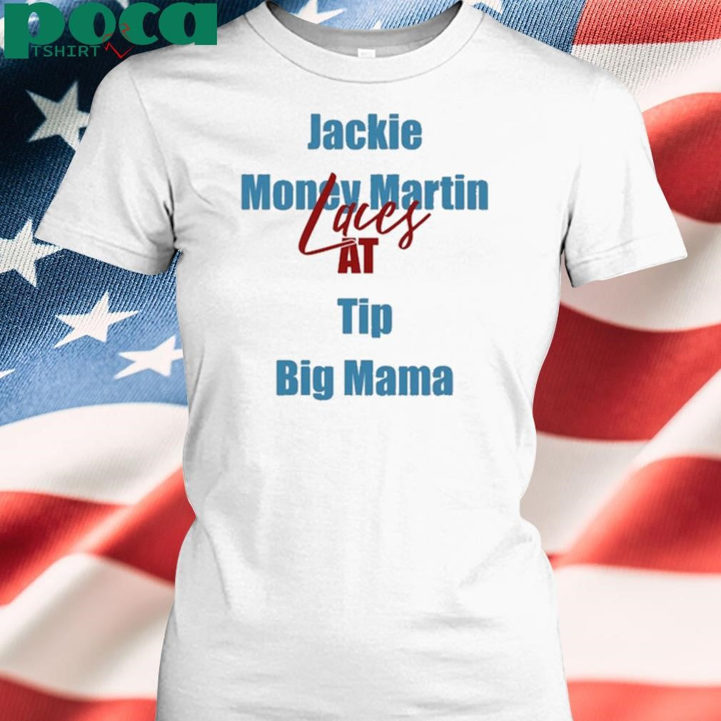Jackie Money Martin Laces At Tip Big Mama shirt