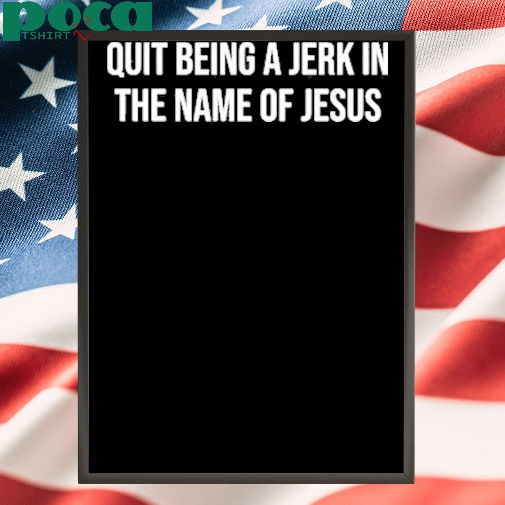 Jaron Myers Quit Being A Jerk In The Name Of Jesus shirt