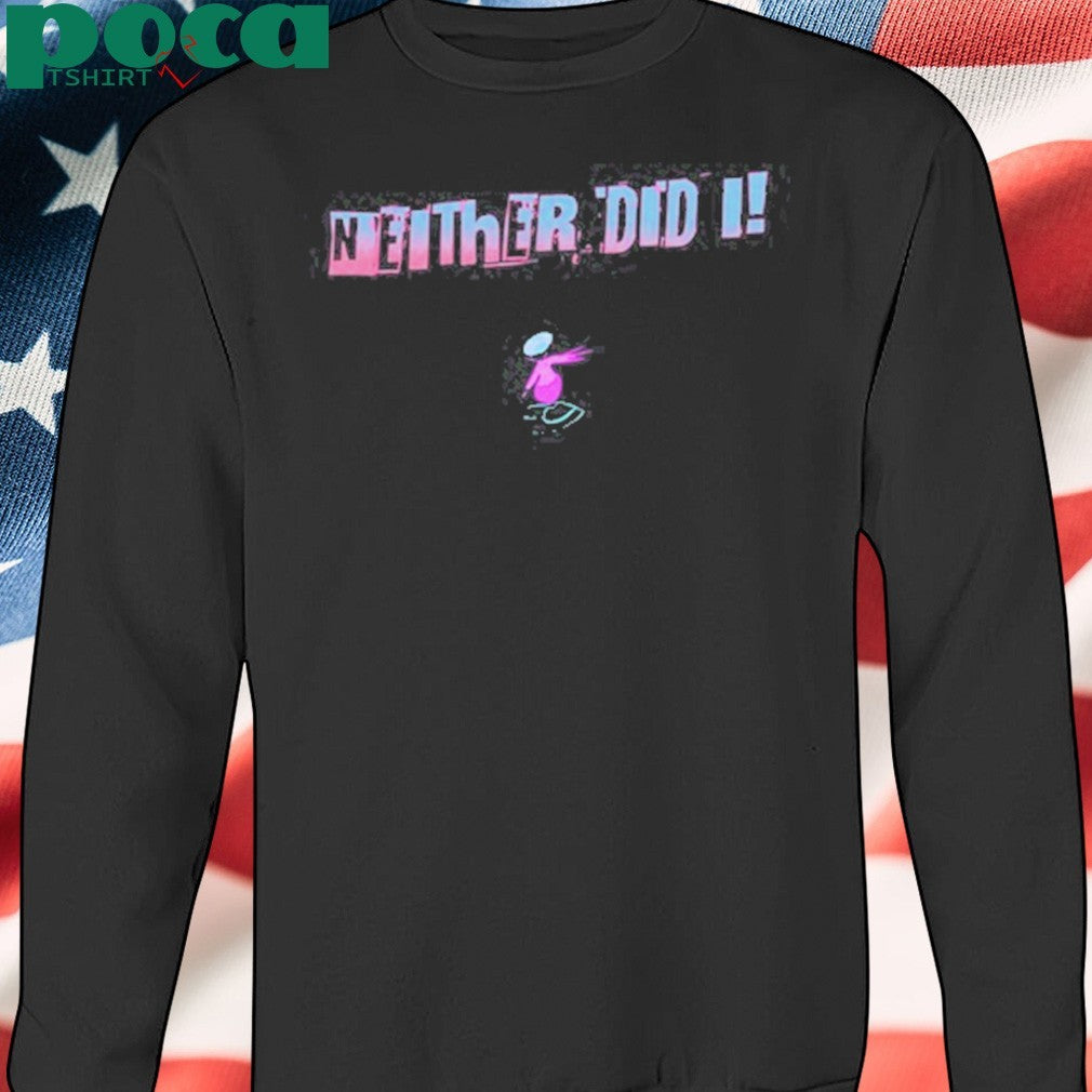 Jaypierlis Neither Did I T-shirt