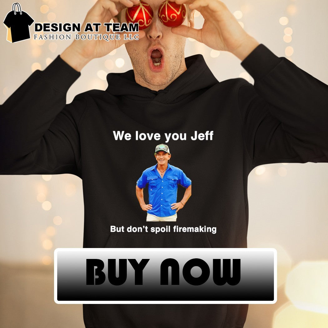 Jeff Probst we love you left but don’t spoil firemaking shirt