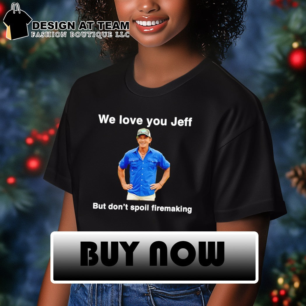 Jeff Probst we love you left but don’t spoil firemaking shirt