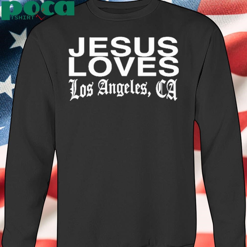 Jesus Loves You Jesus Loves Los Angeles La Fires Benefit Shirt