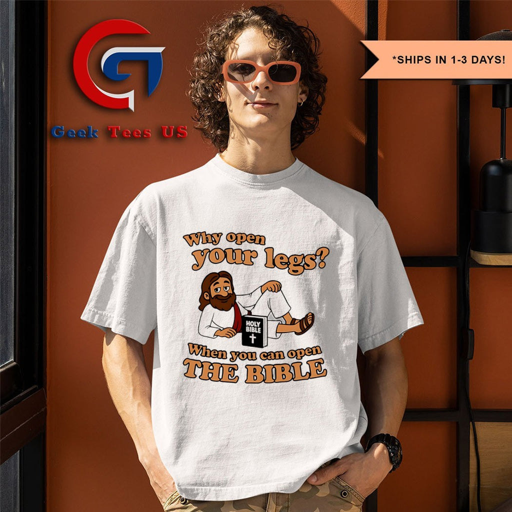 Jesus why open your legs when you can open the bible holy bible shirt