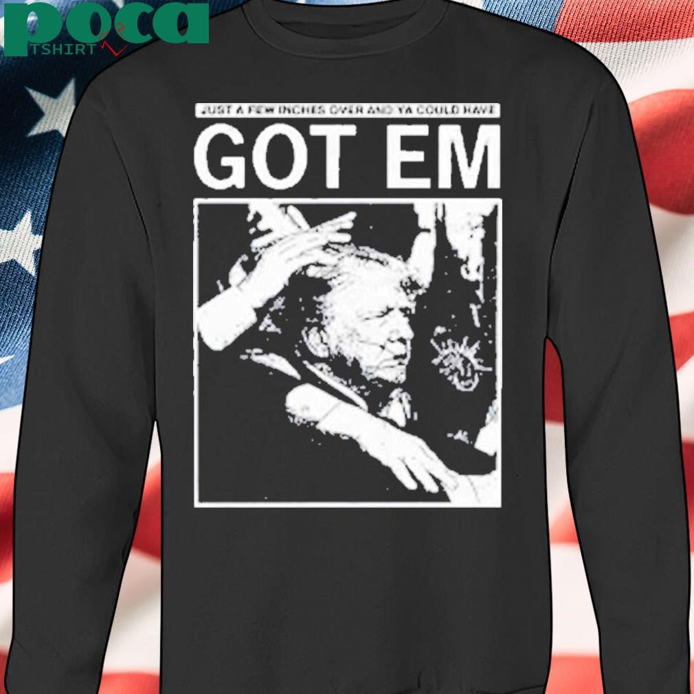 Just A Few Inches Over And Ya Could Have Got Em Shirt