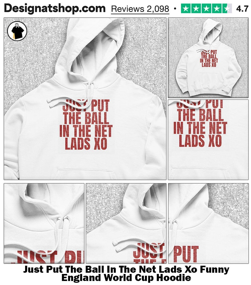 Just Put The Ball In The Net Lads Xo Funny England World Cup shirt