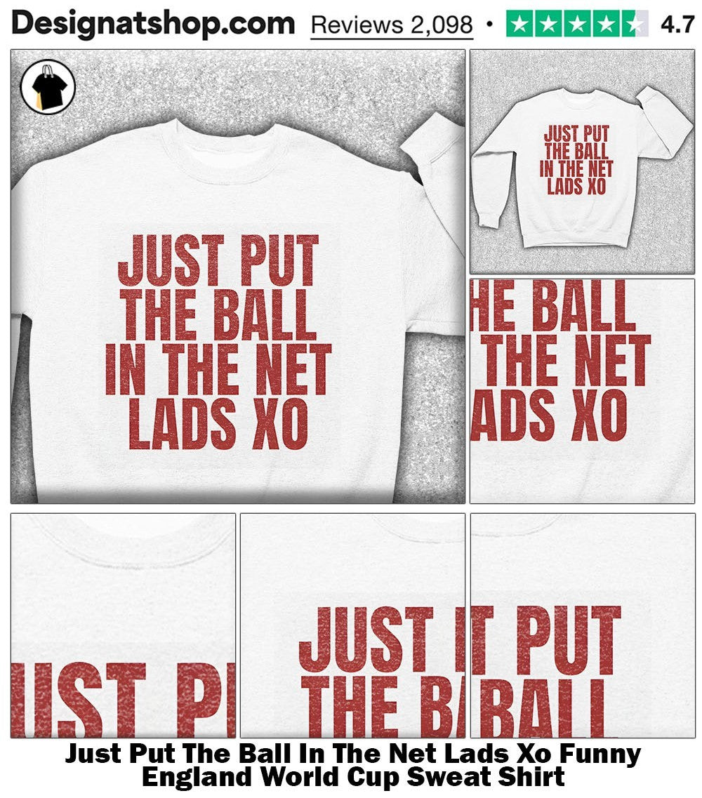 Just Put The Ball In The Net Lads Xo Funny England World Cup shirt