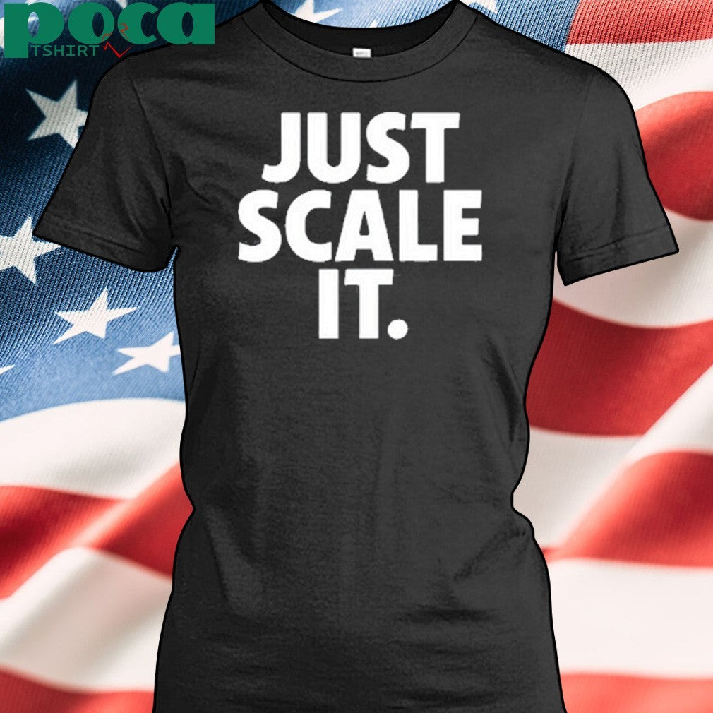 Just Scale It shirt