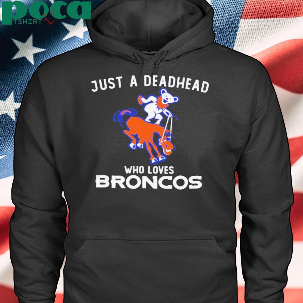 Just a deadhead who loves Broncos Grateful Dead shirt