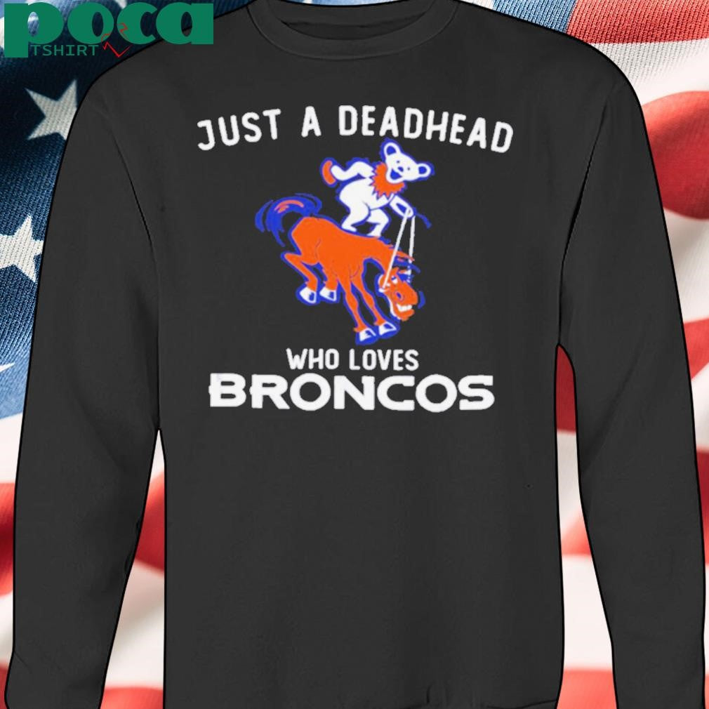 Just a deadhead who loves Broncos Grateful Dead shirt