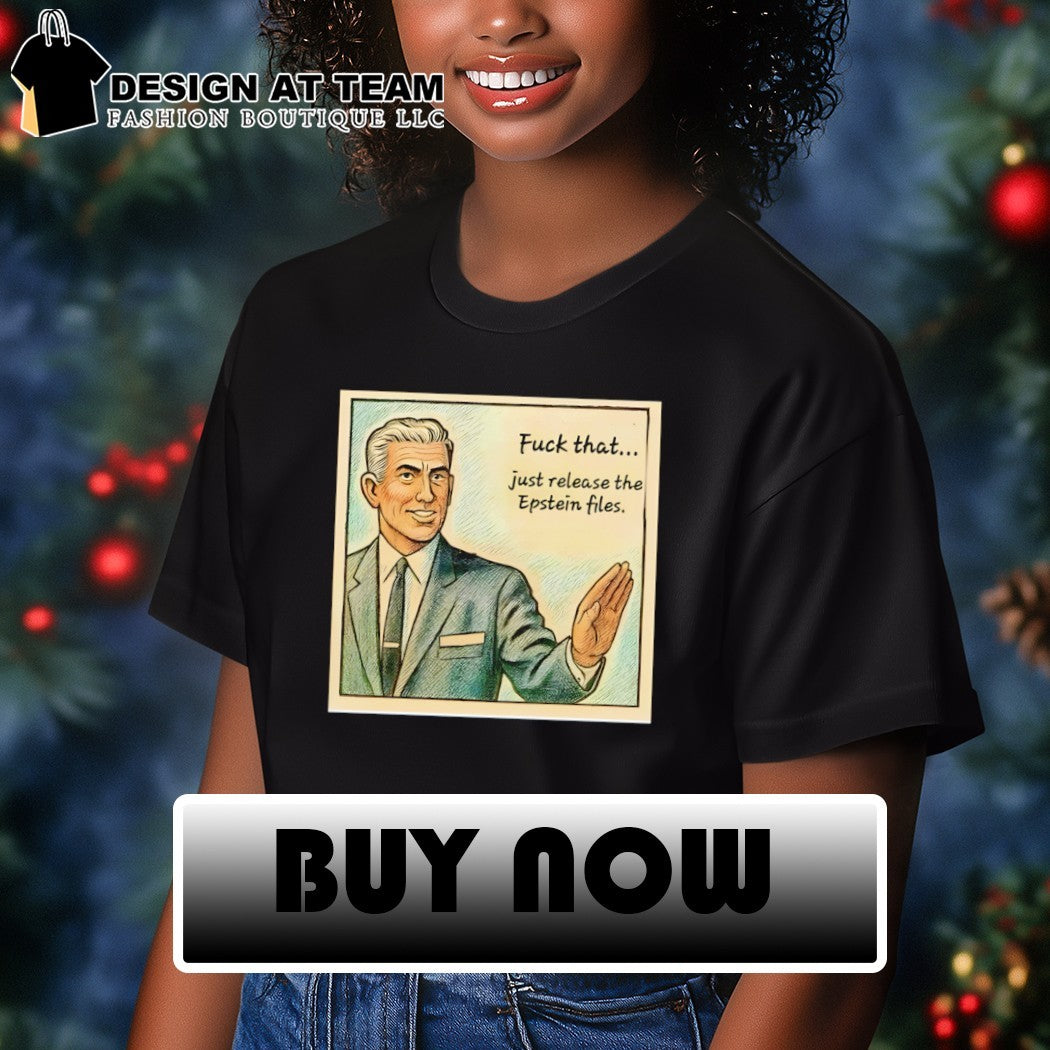 Just release the Jeffrey Epstein fuck that shirt
