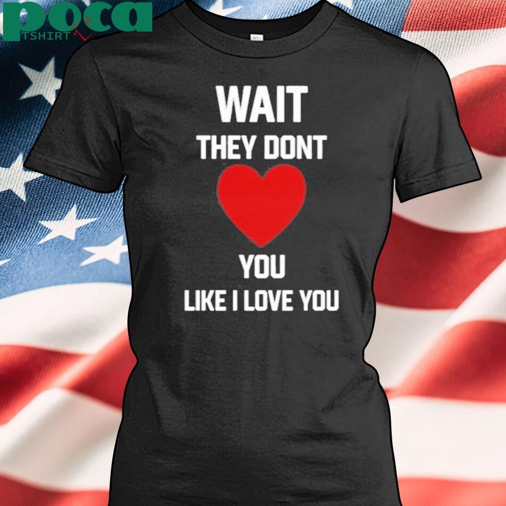 Kang Seul Gi Wait They Dont Like I Love You Shirt