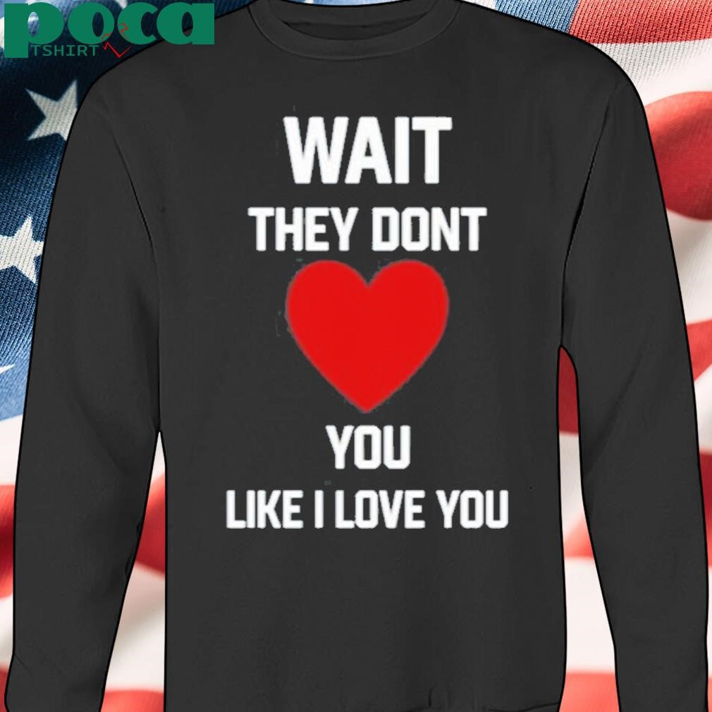 Kang Seul Gi Wait They Dont Like I Love You Shirt