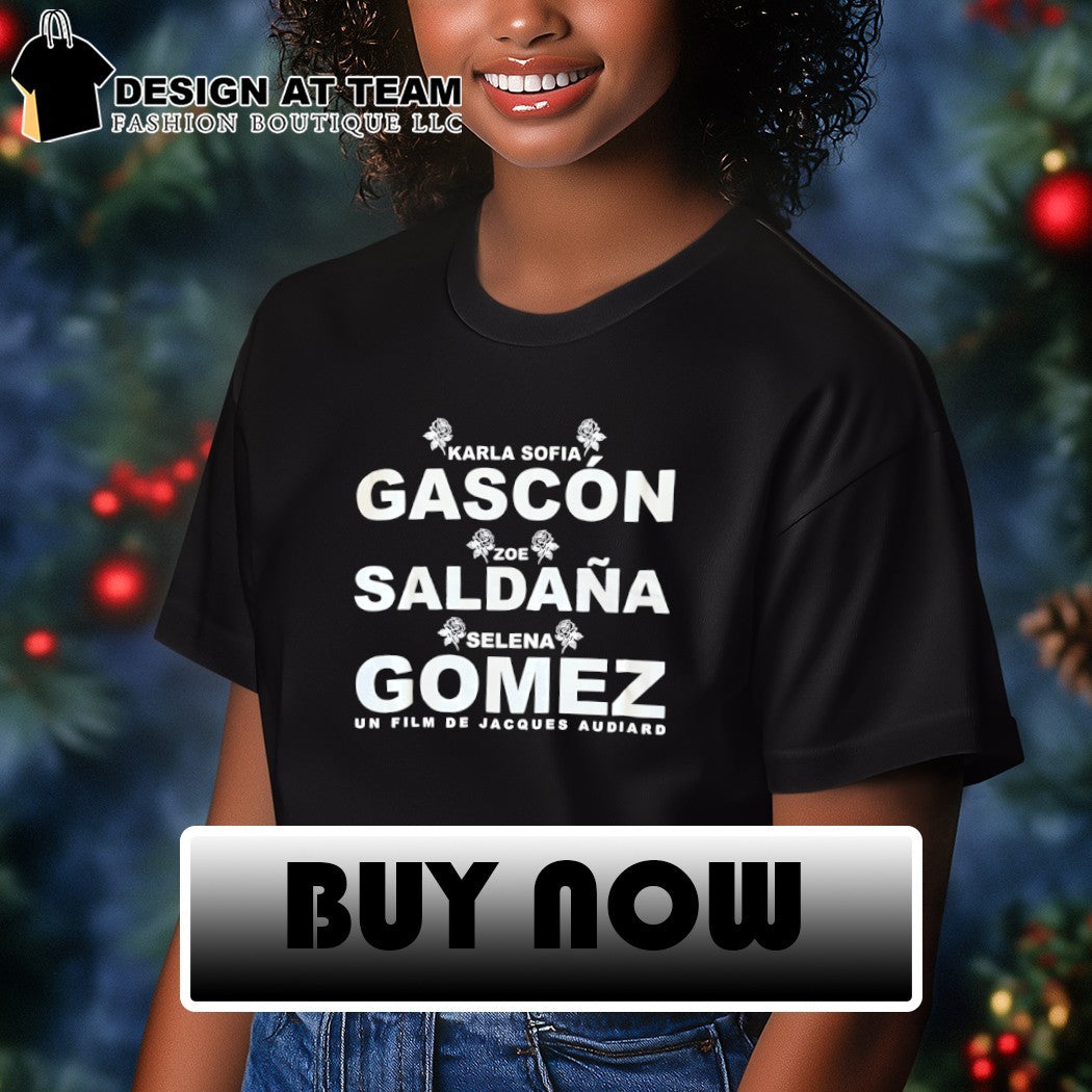 Karla Sofia Gascón Zoe Saldana Selena Gomez Un Film De Jacques Audiard shirt