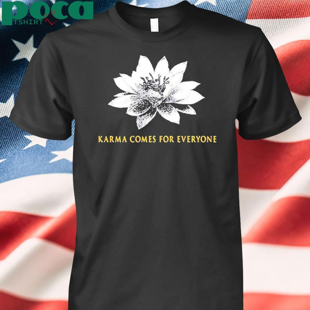 Karma Comes For Everyone Shirt