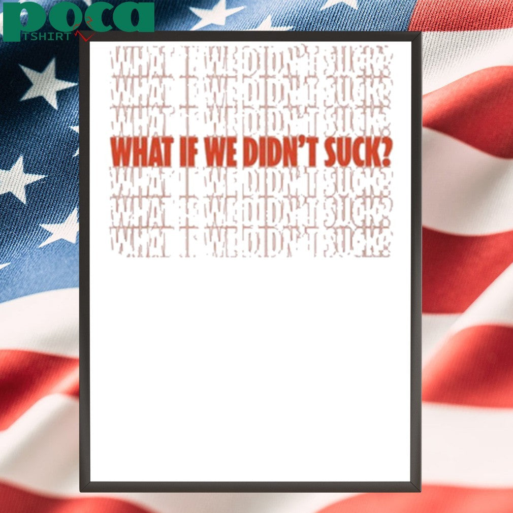 Kat Abughazaleh What If We Didn’t Suck Shirt