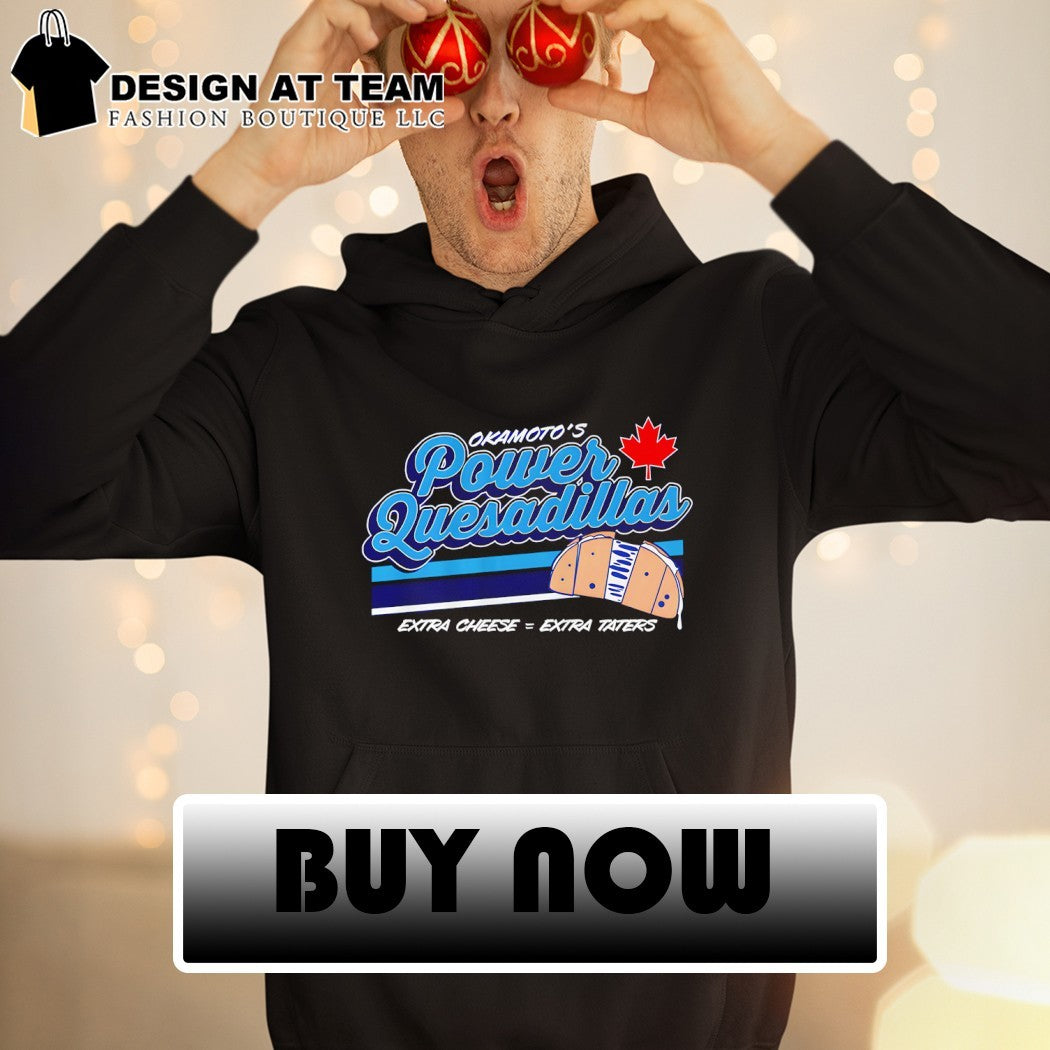 Kazuma Okamoto Okamoto’s Power Quesadillas extra cheese extra taters shirt
