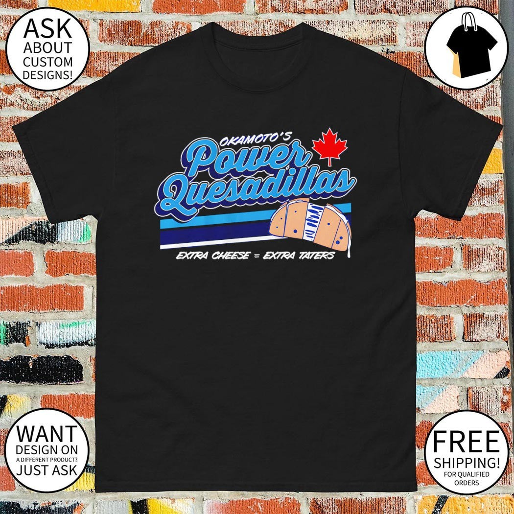 Kazuma Okamoto Okamoto’s Power Quesadillas extra cheese extra taters shirt