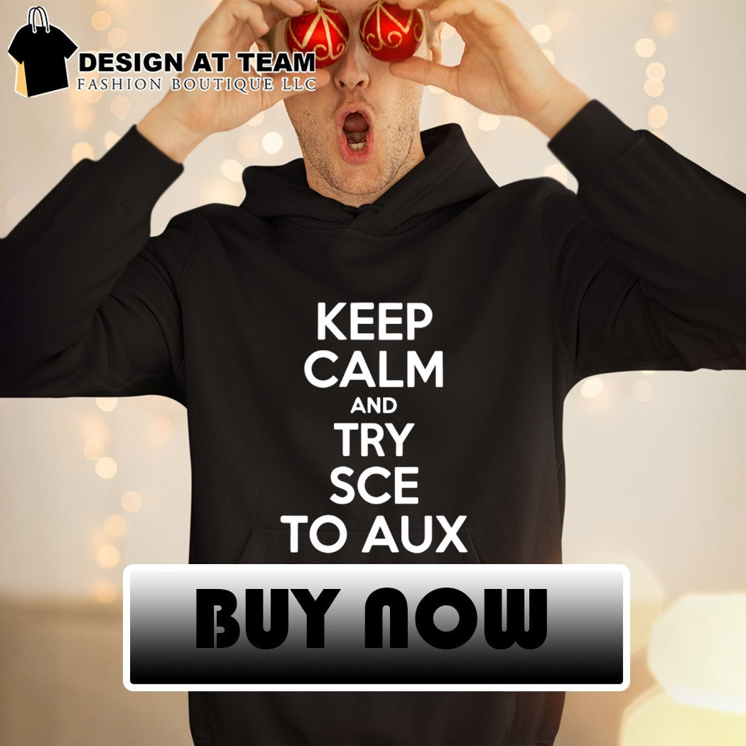 Keep calm and try sce to aux shirt